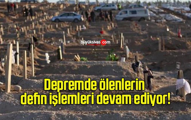 Depremde ölenlerin defin işlemleri devam ediyor!