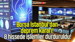 Borsa İstanbul’dan deprem kararı! 8 hissede işlemler durduruldu!