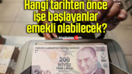 Hangi tarihten önce işe başlayanlar emekli olabilecek?