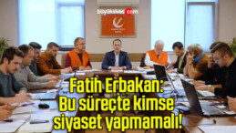 Fatih Erbakan: Bu süreçte kimse siyaset yapmamalı!