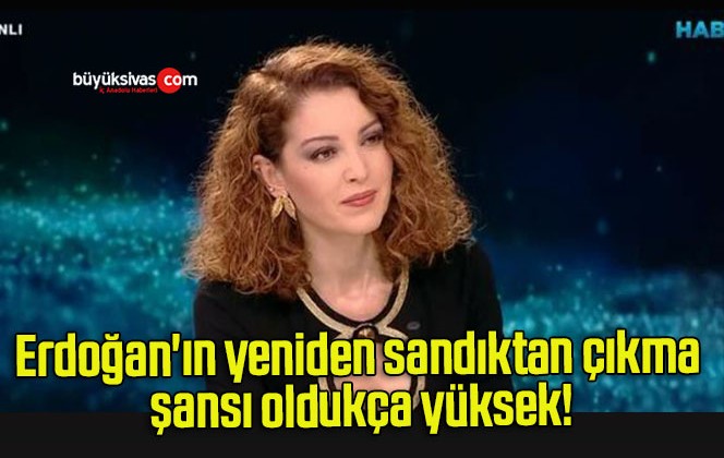 Erdoğan’ın yeniden sandıktan çıkma şansı oldukça yüksek!