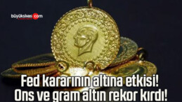 Fed kararının altına etkisi! Ons ve gram altın rekor kırdı!