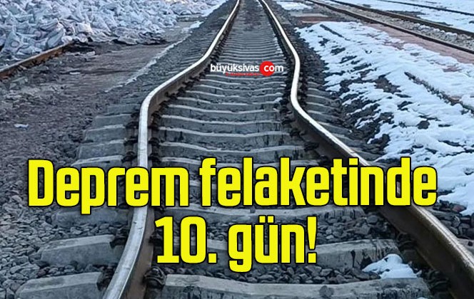 Deprem felaketinde 10. gün!