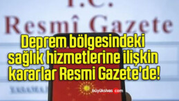 Deprem bölgesindeki sağlık hizmetlerine ilişkin kararlar Resmi Gazete’de!