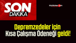 Depremzedeler için Kısa Çalışma Ödeneği geldi!