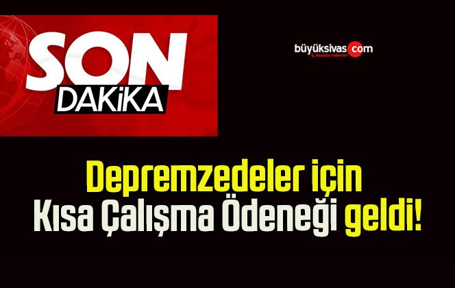 Depremzedeler için Kısa Çalışma Ödeneği geldi!