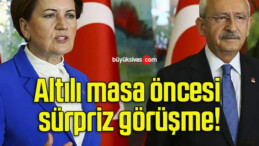 Altılı masa öncesi sürpriz görüşme!