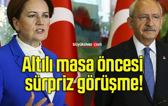 Altılı masa öncesi sürpriz görüşme!