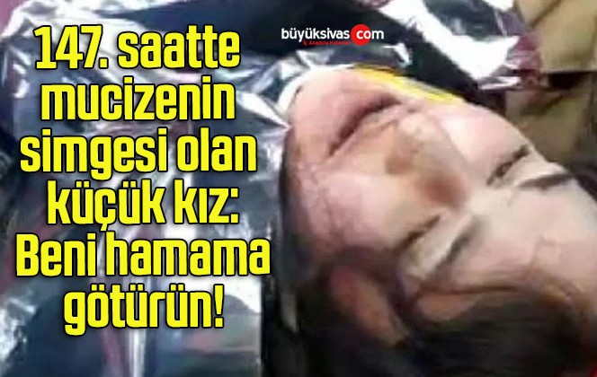 147. saatte mucizenin simgesi olan küçük kız: Beni hamama götürün!