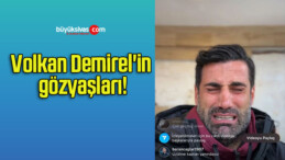 Volkan Demirel’in gözyaşları!