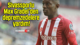 Sivassporlu Max Gradel’den depremzedelere yardım!