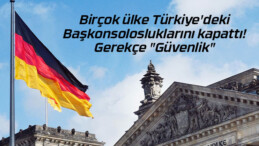 Birçok ülke Türkiye’deki Başkonsolosluklarını kapattı! Gerekçe “Güvenlik”