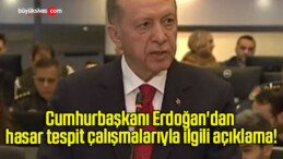 Cumhurbaşkanı Erdoğan’dan hasar tespit çalışmalarıyla ilgili açıklama!