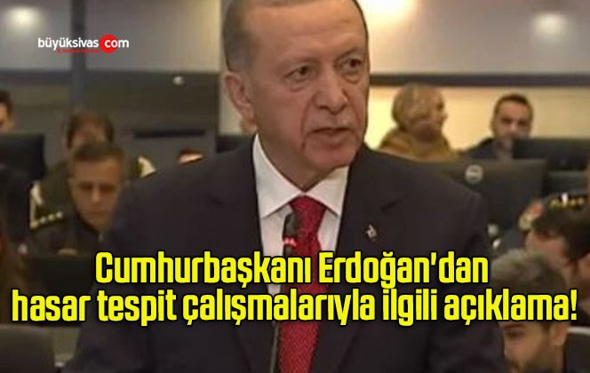 Cumhurbaşkanı Erdoğan’dan hasar tespit çalışmalarıyla ilgili açıklama!