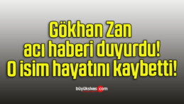 Gökhan Zan acı haberi duyurdu!