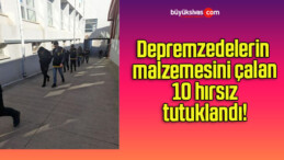 Depremzedelerin malzemesini çalan 10 hırsız tutuklandı!