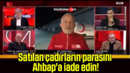 Satılan çadırların parasını Ahbap’a iade edin!