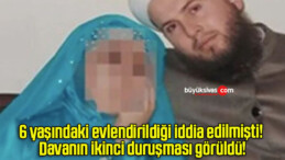 6 yaşındaki evlendirildiği iddia edilmişti! Davanın ikinci duruşması görüldü!