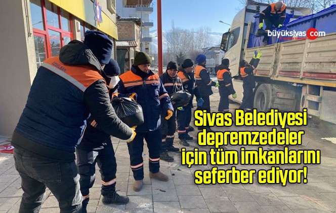 Sivas Belediyesi depremzedeler için tüm imkanlarını seferber ediyor! 