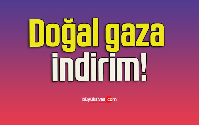 Doğal gaza indirim!