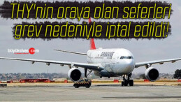 THY’nin oraya olan seferleri grev nedeniyle iptal edildi!