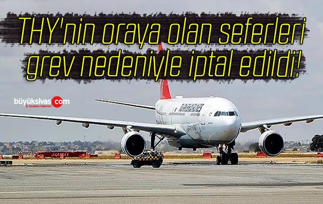 THY’nin oraya olan seferleri grev nedeniyle iptal edildi!