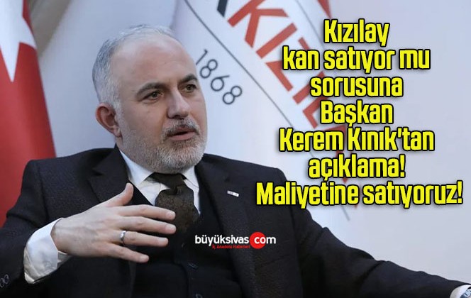 Kızılay kan satıyor mu sorusuna Başkan Kerem Kınık’tan açıklama! Maliyetine satıyoruz!