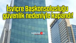 İsviçre Başkonsolosluğu güvenlik nedeniyle kapandı!