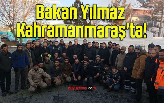 Bakan Yılmaz Kahramanmaraş’ta!