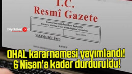 OHAL kararnamesi yayımlandı! 6 Nisan’a kadar durduruldu!