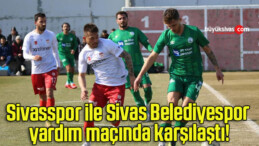 Sivasspor ile Sivas Belediyespor yardım maçında karşılaştı!