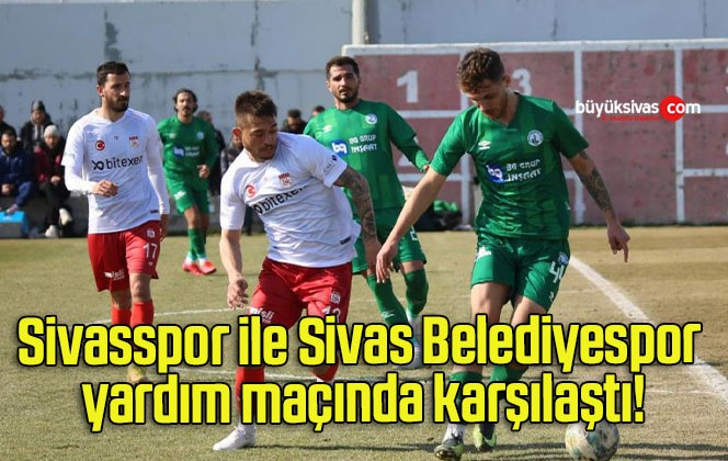 Sivasspor ile Sivas Belediyespor yardım maçında karşılaştı!