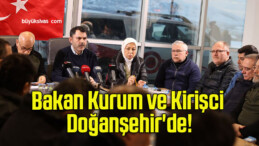 Bakan Kurum ve Kirişci Doğanşehir’de!