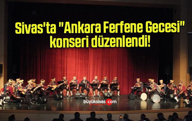 Sivas’ta “Ankara Ferfene Gecesi” konseri düzenlendi!