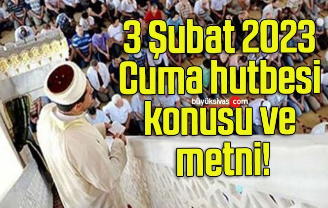 3 Şubat 2023 Cuma hutbesi konusu ve metni!