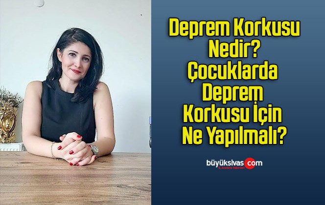 Deprem Korkusu Nedir? Çocuklarda Deprem Korkusu İçin Ne Yapılmalı?