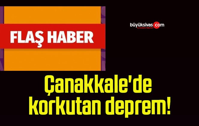 Çanakkale’de korkutan deprem!