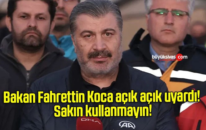 Bakan Fahrettin Koca açık açık uyardı! Sakın kullanmayın!