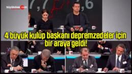 4 büyük kulüp başkanı depremzedeler için bir araya geldi!