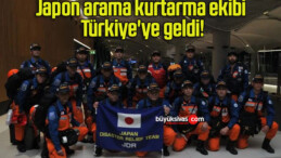 Japon arama kurtarma ekibi Türkiye’ye geldi!