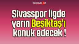 Sivasspor ligde yarın Beşiktaş’ı konuk edecek !