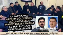 AK Parti Sivas Teşkilatları Deprem Bölgesinde Manevi Destek Sağlamalı