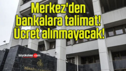 Merkez’den bankalara talimat! Ücret alınmayacak!