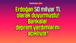 Erdoğan 50 milyar TL olarak duyurmuştu! Bankalar deprem yardımlarını açıklıyor!