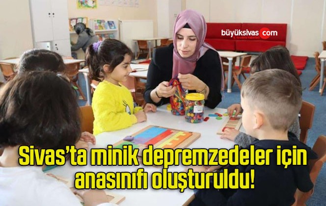 Sivas’ta minik depremzedeler için anasınıfı oluşturuldu!