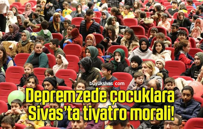 Depremzede çocuklara Sivas’ta tiyatro morali!