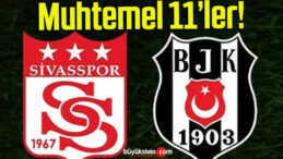 Sivasspor – Beşiktaş maçının muhtemel 11’leri!