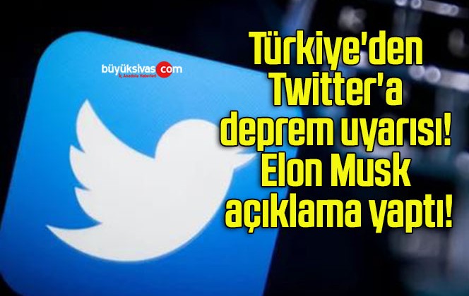 Türkiye’den Twitter’a deprem uyarısı! Elon Musk açıklama yaptı!