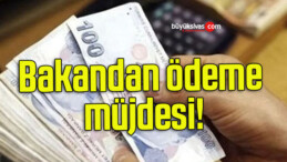 Bakandan ödeme müjdesi!