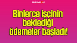 Binlerce işçinin beklediği ödemeler başladı!